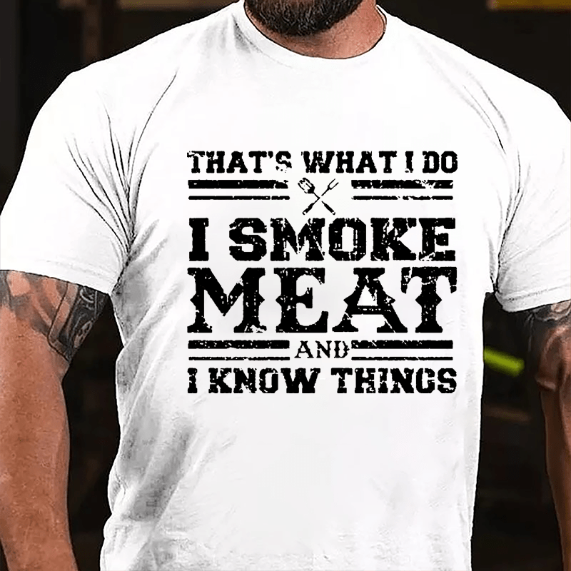 That's What I Do I Smoke Meat And I Know Things Funny Barbecue Cotton T-shirt