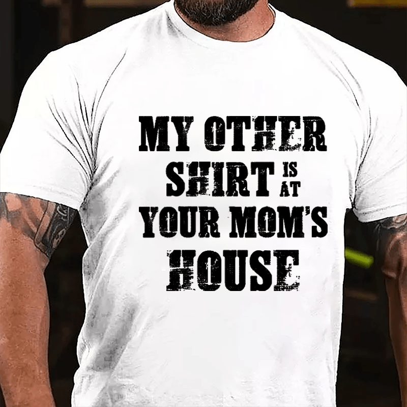 My Other Shirt Is At Your Mom's House Men's Cotton T-shirt