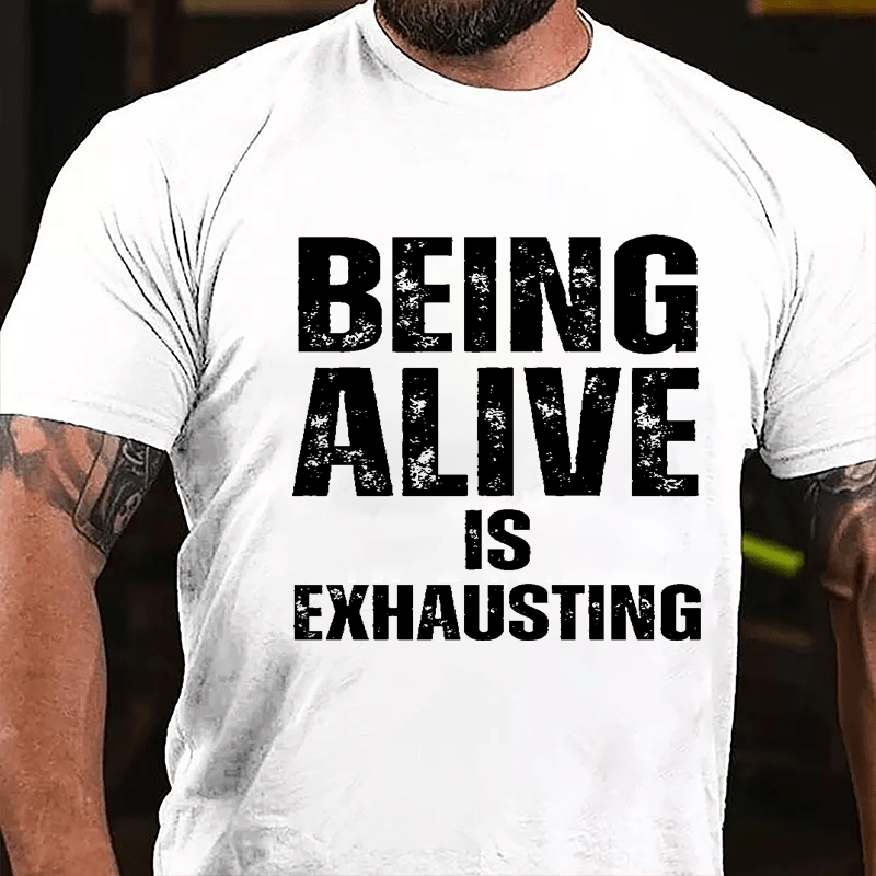 Being Alive Is Exhausting Cotton T-shirt