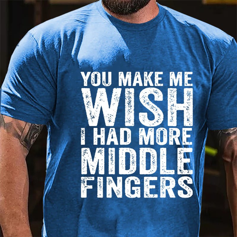 You Make Me Wish I Had More Middle Fingers Sarcastic Cotton T-shirt