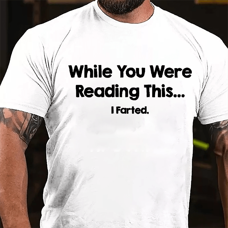 While You Were Reading This...I Farted Funny Cotton T-shirt