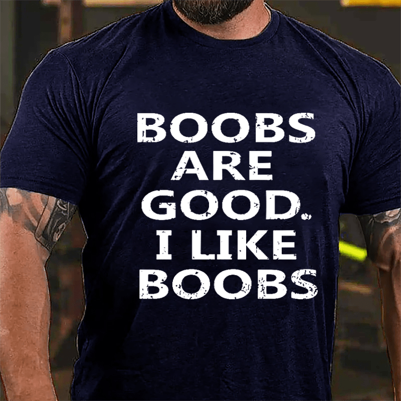 Boobs Are Good I Like Boobs Cotton T-shirt