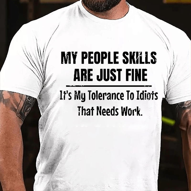 My People Skills Are Just Fine It's My Tolerance To Idiots That Needs Work Mens Funny Cotton T-shirt