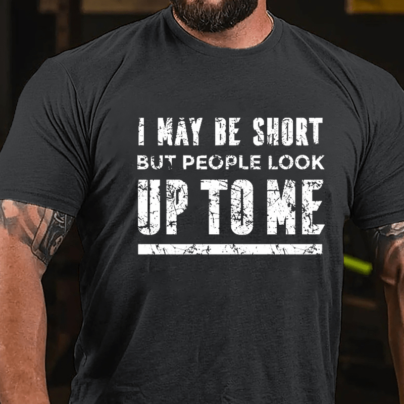 I May Be Short But People Look Up To Me Cotton T-shirt