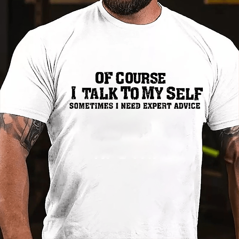 Of Course I Talk To Myself Sometimes I Need Expert Advice Men's Cotton T-shirt