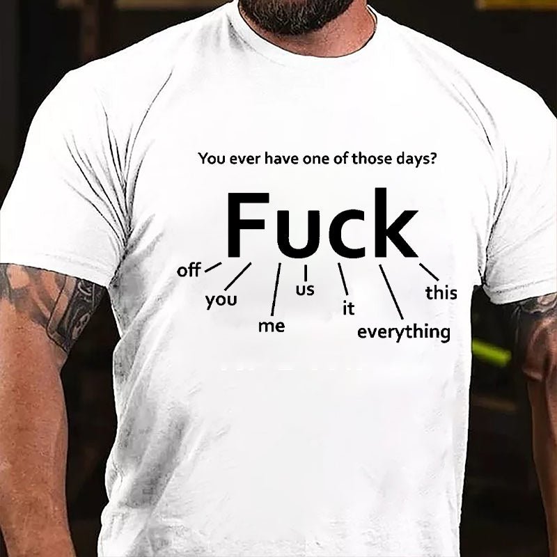 You Ever Have One Of Those Days Fuck: Off You Me Us It Everything This Funny Design Cotton T-shirt