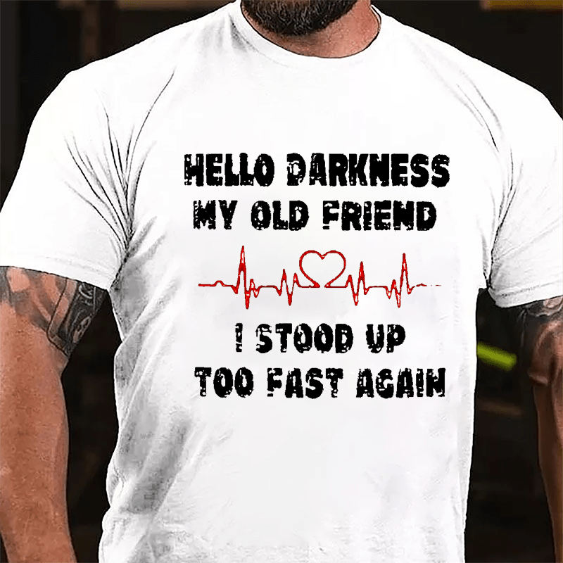 Men's Hello Darkness My Old Friend I Stood Up Too Fast Again Cotton T-shirt