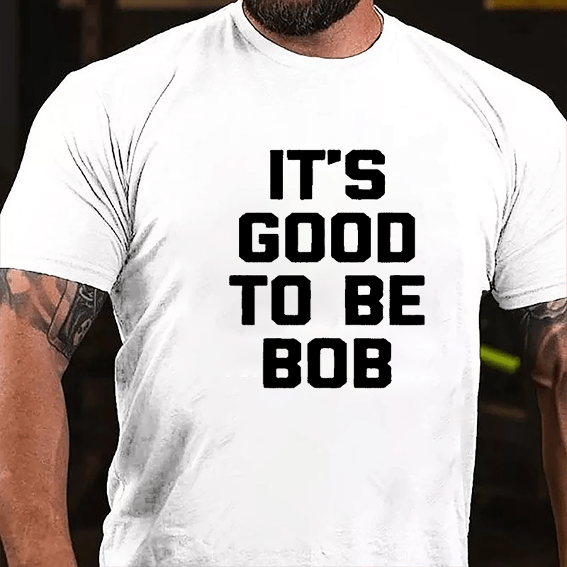 It's Good To Be Bob Cotton T-shirt