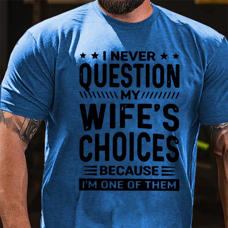 I Never Question My Wife's Choices Because I'm One Of Them Cotton T-shirt