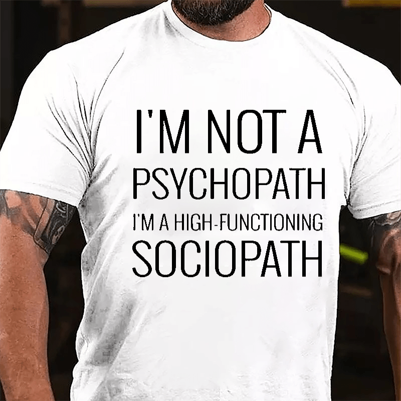 I'm Not A Psychopath I'm A High-functioning Sociopath Cotton T-shirt