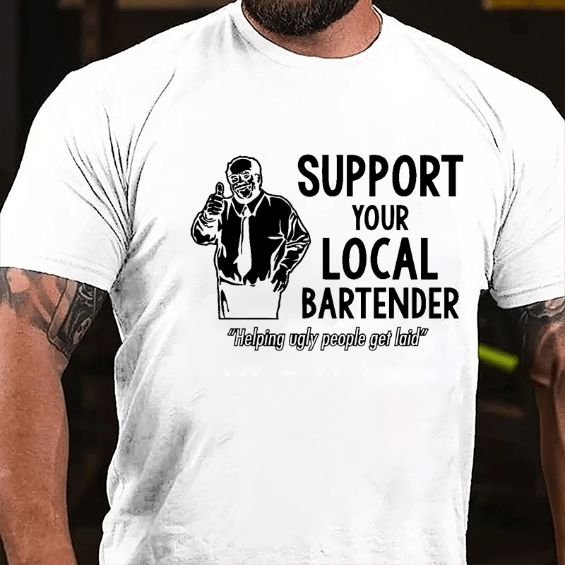 Support Your Local Bartender Helping Ugly People Get Laid Cotton T-shirt