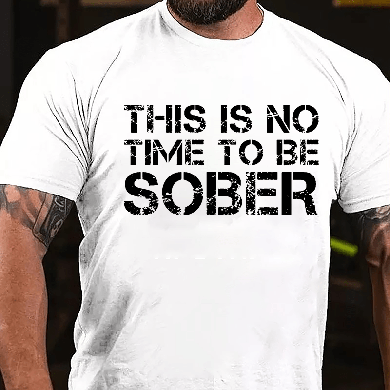 This Is No Time To Be Sober Cotton T-shirt