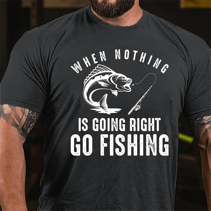 When Nothing Is Going Right Go Fishing Cotton T-shirt