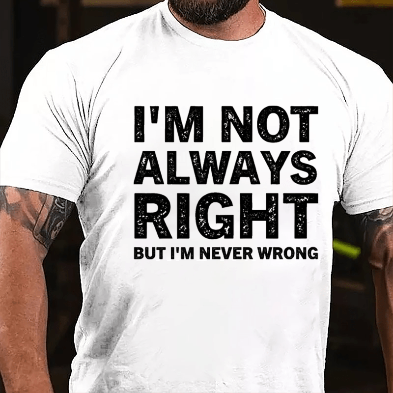 I'm Not Always Right But I'm Never Wrong Cotton T-shirt