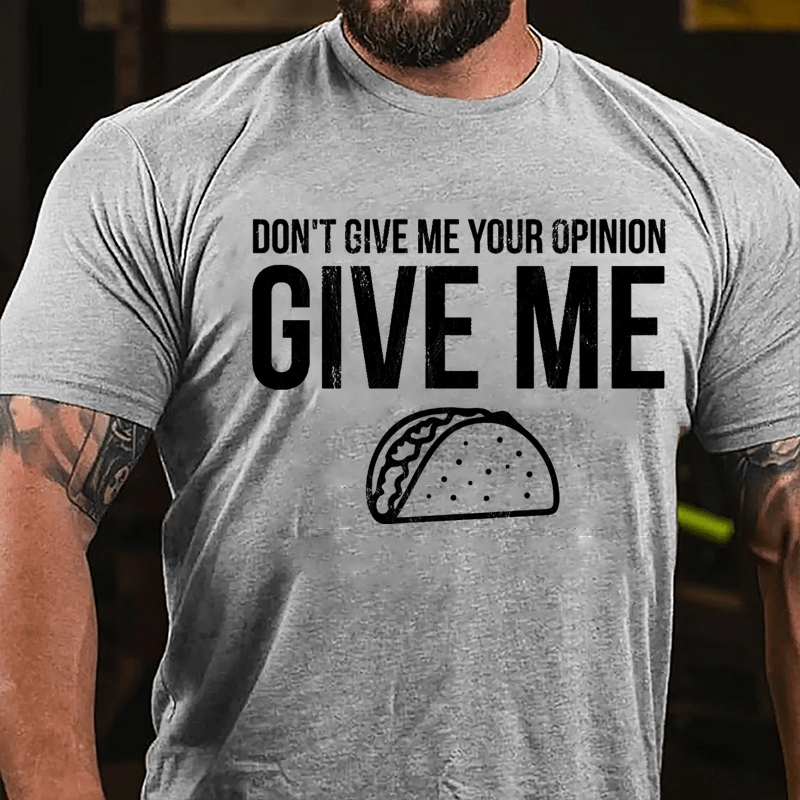 Don't Give Me Your Opinion Give Me Taco Cotton T-shirt