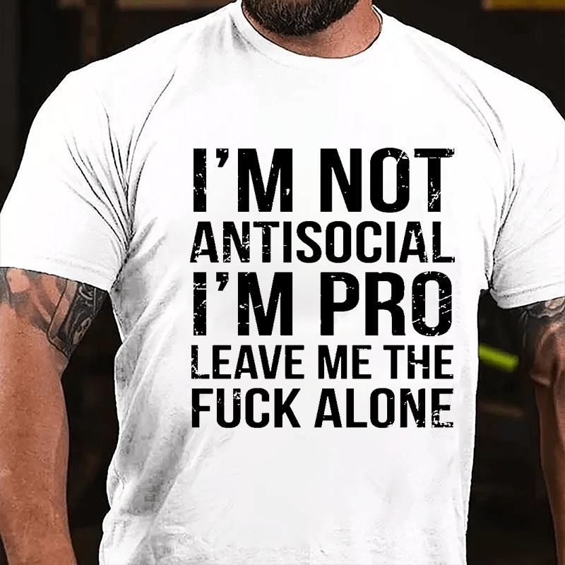 I'm Not Antisocial I'm Pro Leave Me The Fuck Alone Cotton T-shirt