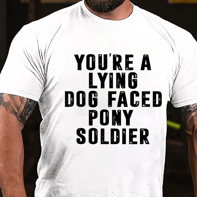 You're A Lying Dog-Faced Pony Soldier Cotton T-shirt