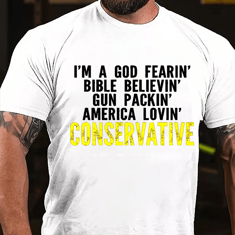 I'm A God Fearin' Bible Believin' Gun Packin' America Lovin' Conservative Cotton T-shirt