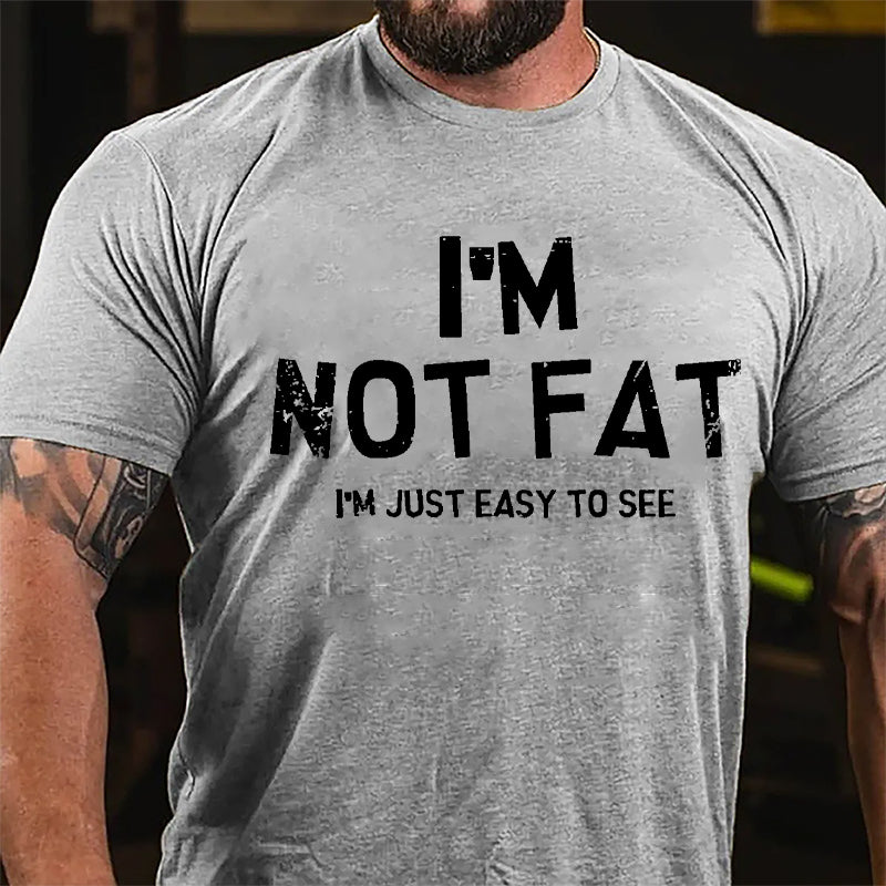 I'm Not Fat I'm Just Easy To See Cotton T-shirt