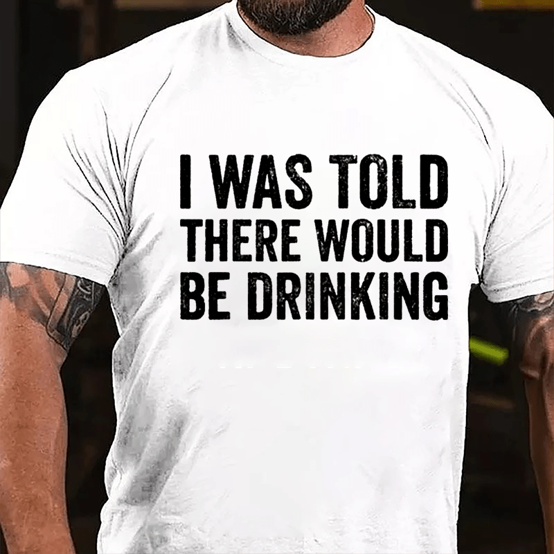 I Was Told There Would Be Drinking Cotton T-shirt