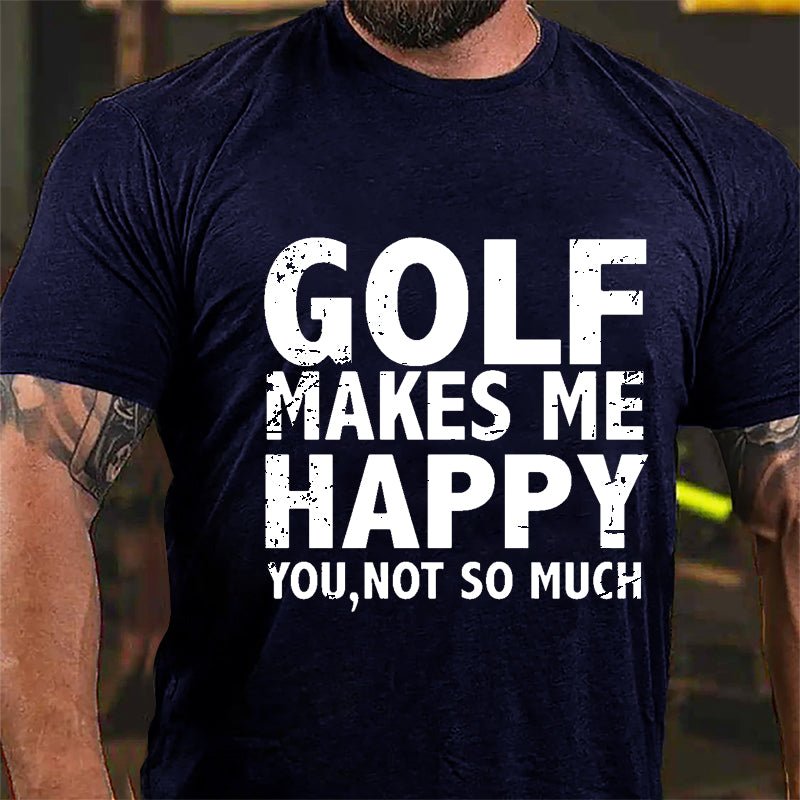 Golf Makes Me Happy, You, Not So Much Cotton T-shirt