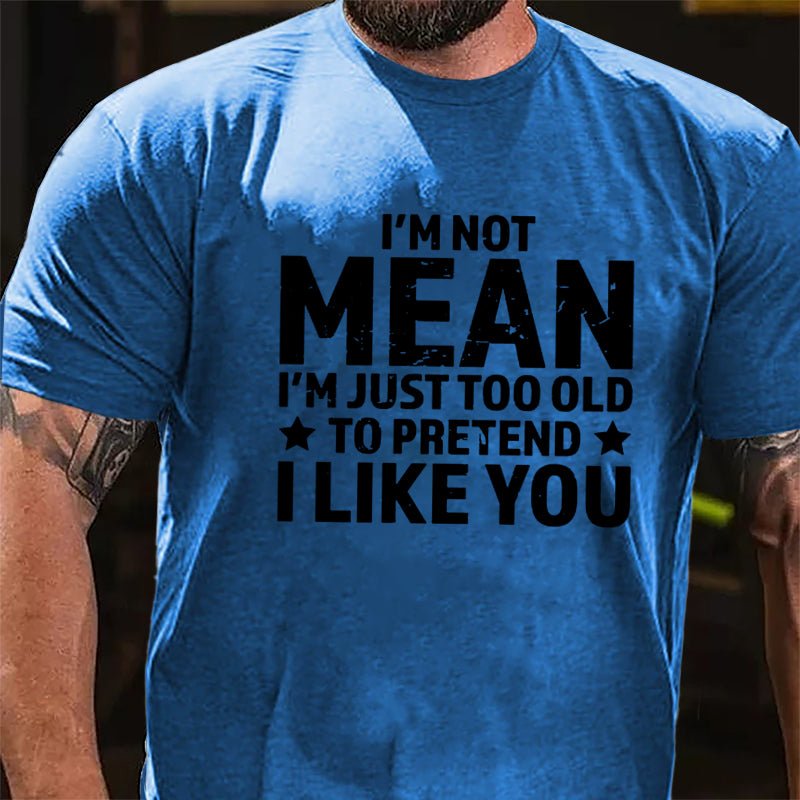 I'm Not Mean I'm Just Too Old To Pretend I Like You Men's Cotton T-shirt