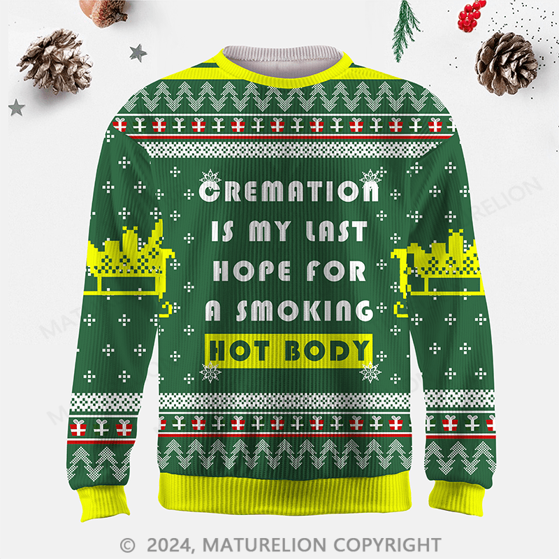 Maturelion Being Cremated Is My Last Hope For A Smoking Hot Body Ugly Christmas Sweater