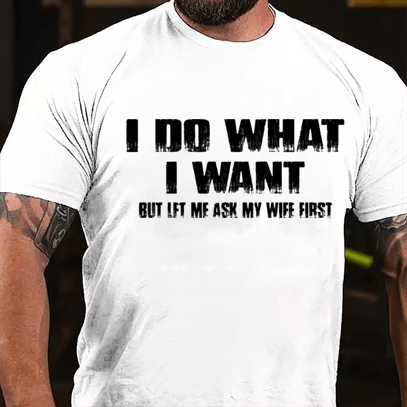 I Do What I Want But Let Me Ask My Wife First Cotton T-shirt