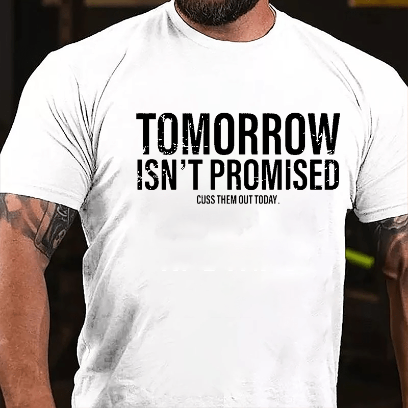 Tomorrow Isn't Promised Cuss Them Out Today Cotton T-shirt