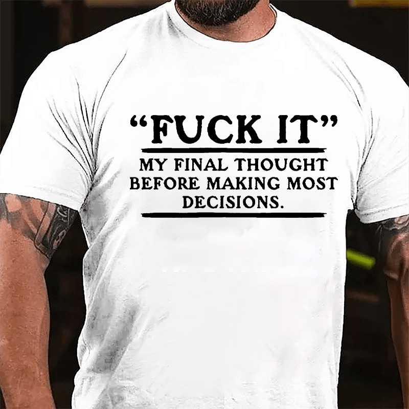 "Fuck It" My Final Thought Before Making Most Decisions Cotton T-shirt