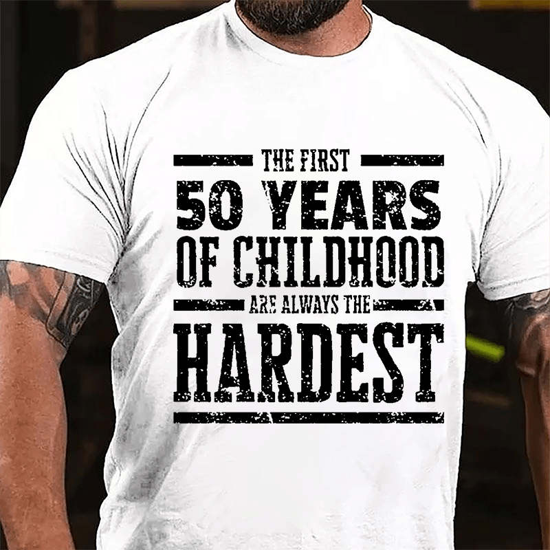 The First 50 Years Of Childhood Are Always The Hardest Cotton T-shirt