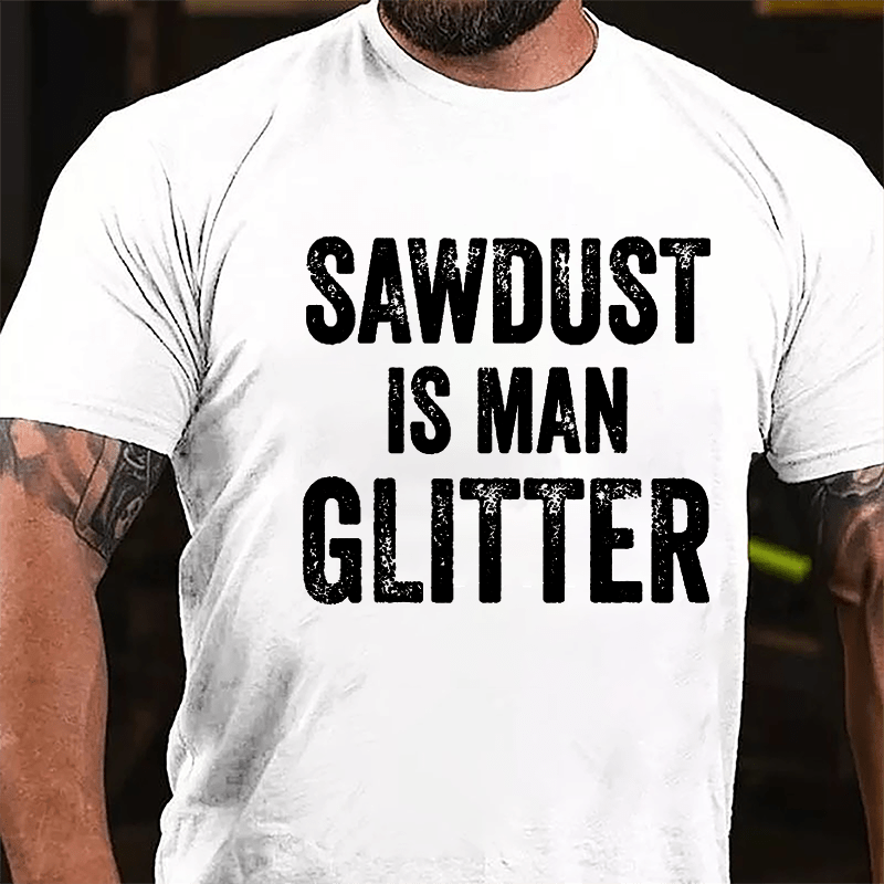 Sawdust Is Man Glitter Cotton T-shirt