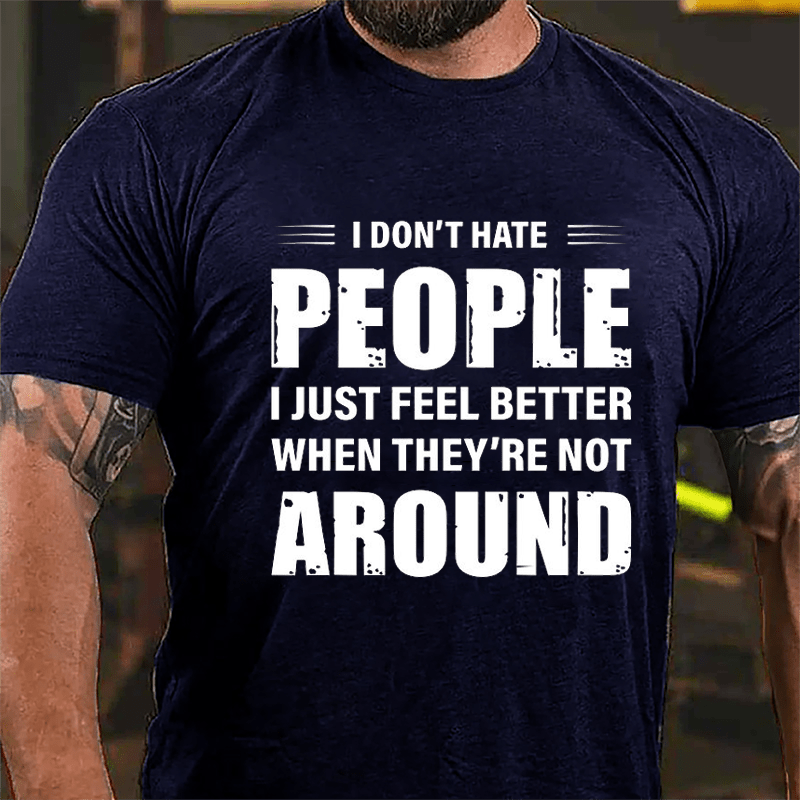 I Don't Hate People I Just Feel Better When They're Not Around Cotton T-shirt