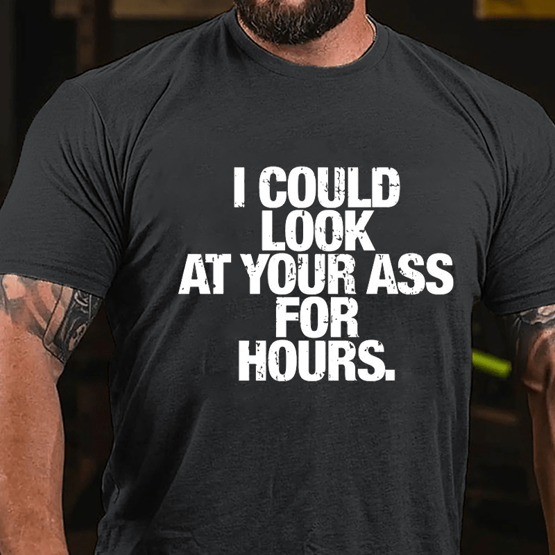 I Could Look At Your Ass For Hours Cotton T-shirt