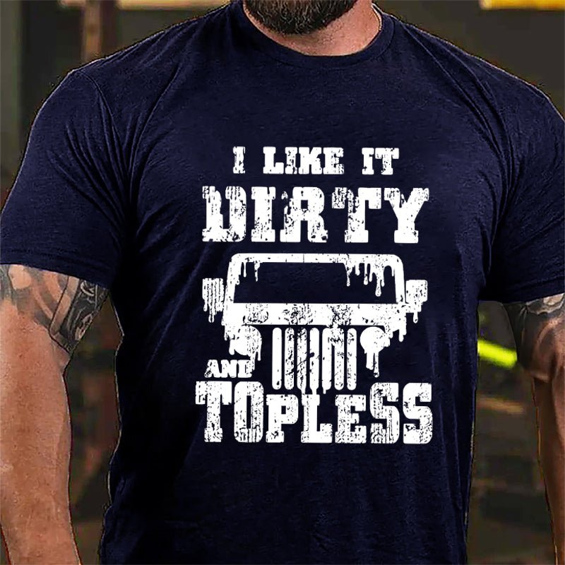 I Like It Dirty And Topless Cotton T-shirt