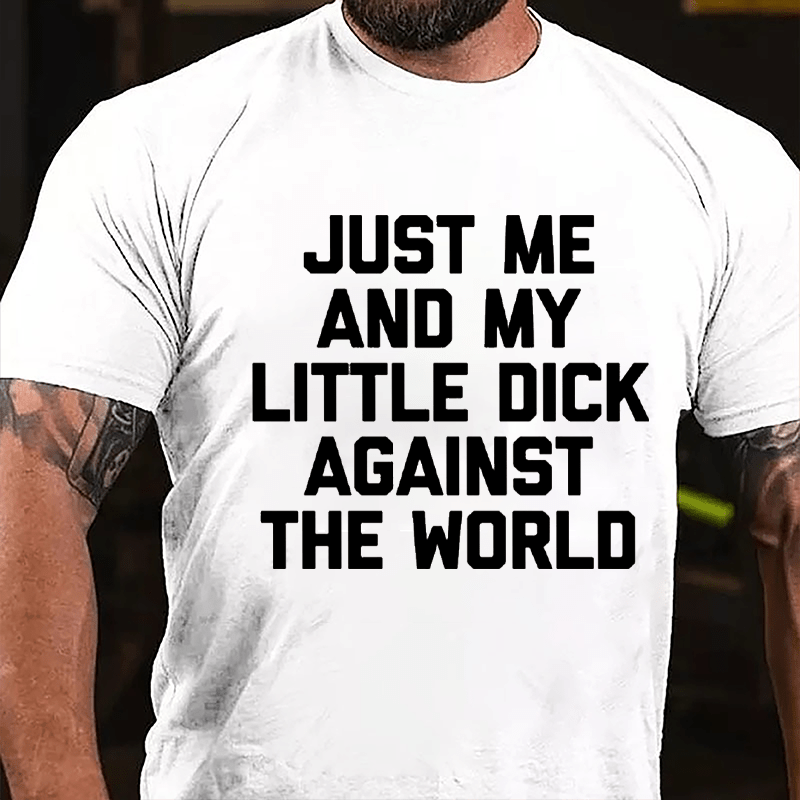 Just Me And My Little Dick Against The World Cotton T-shirt