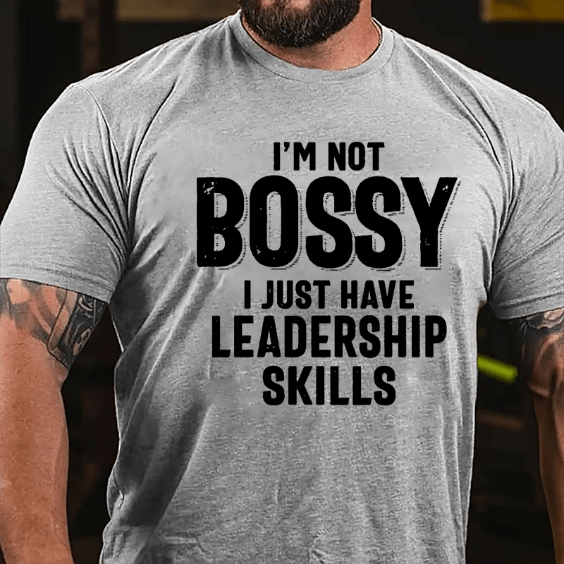 I'm Not Bossy I Just Have Leadership Skills Cotton T-shirt