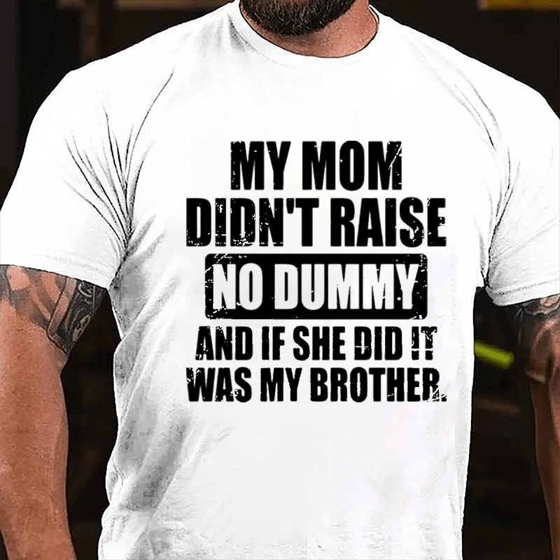 My Mom Didn't Raise No Dummy And If She Did It Was My Brother Funny Cotton T-shirt