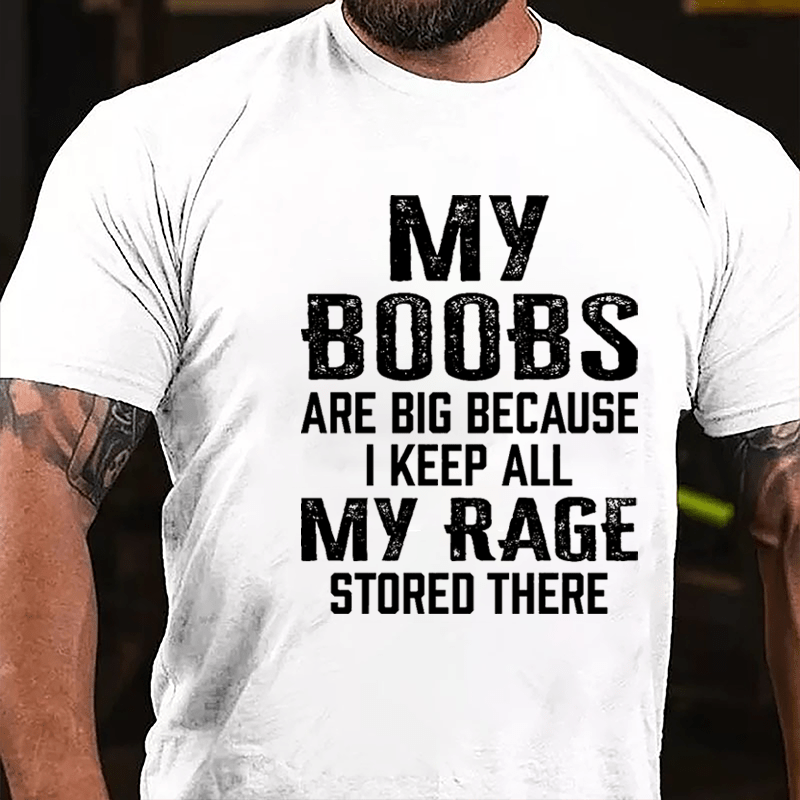 My Boobs Are Big Because I Keep All My Rage Stored There Cotton T-shirt