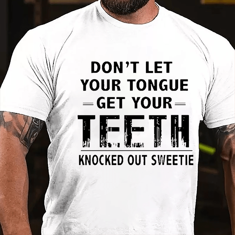 Don't Let Your Tongue Get Your Teeth Knocked Out Sweetie Cotton T-shirt