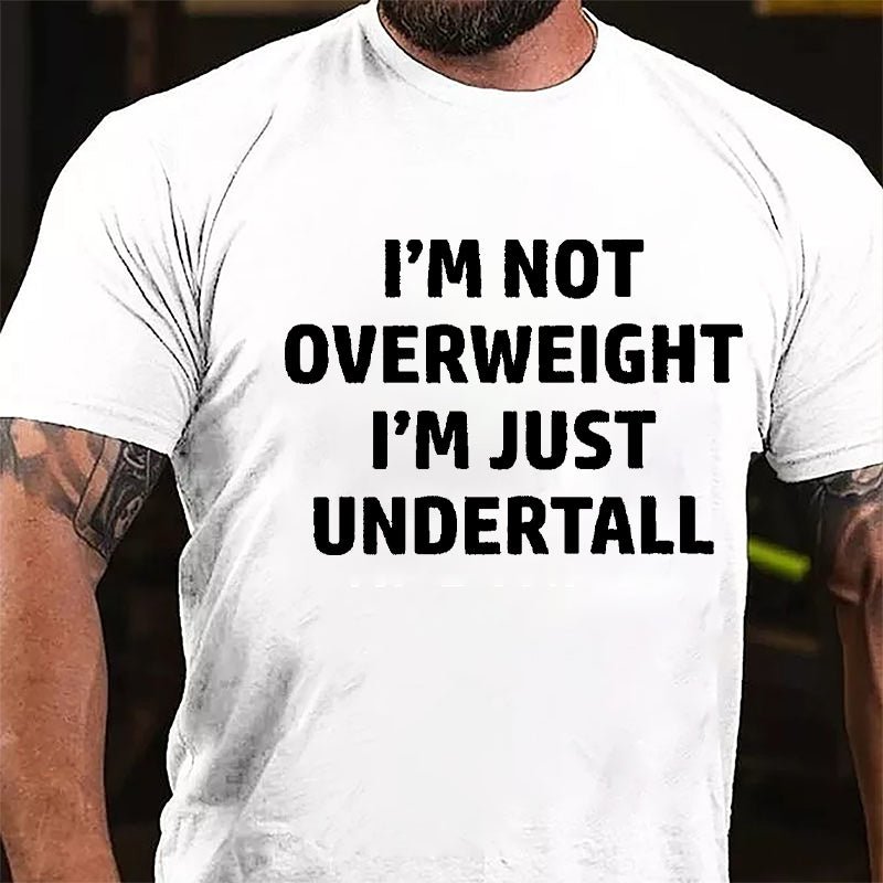 I'm Not Overweight I'm Just Undertall Cotton T-shirt