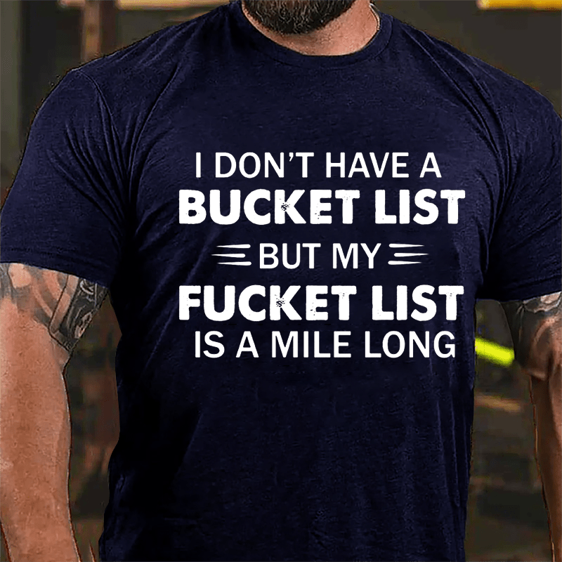 I Don't Have A Bucket List But My Fucket List Is A Mile Long Funny Cotton T-shirt