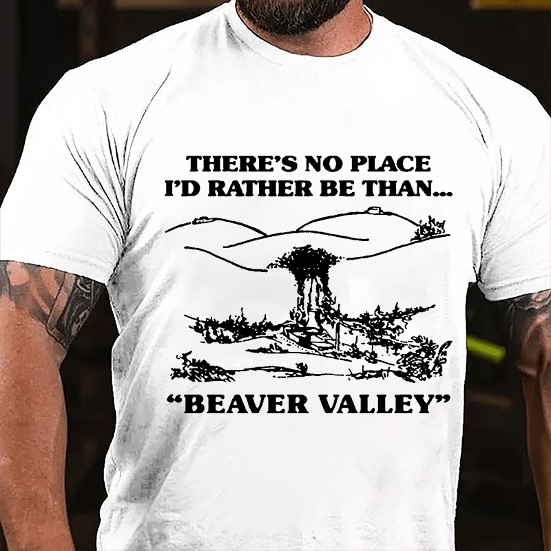 There's No Place I'd Rather Be Than...Beaver Valley Cotton T-shirt