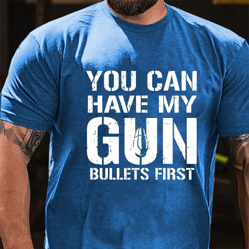 You Can Have My Gun Bullets First Cotton T-shirt