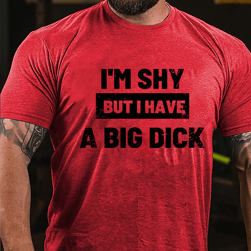 I'm Shy But I Have A Big Dick Funny Cotton T-shirt