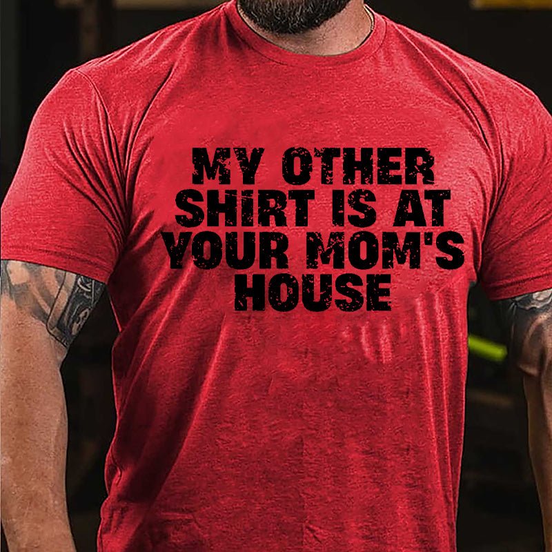 My Other Shirt Is At Your Mom's House Cotton T-shirt