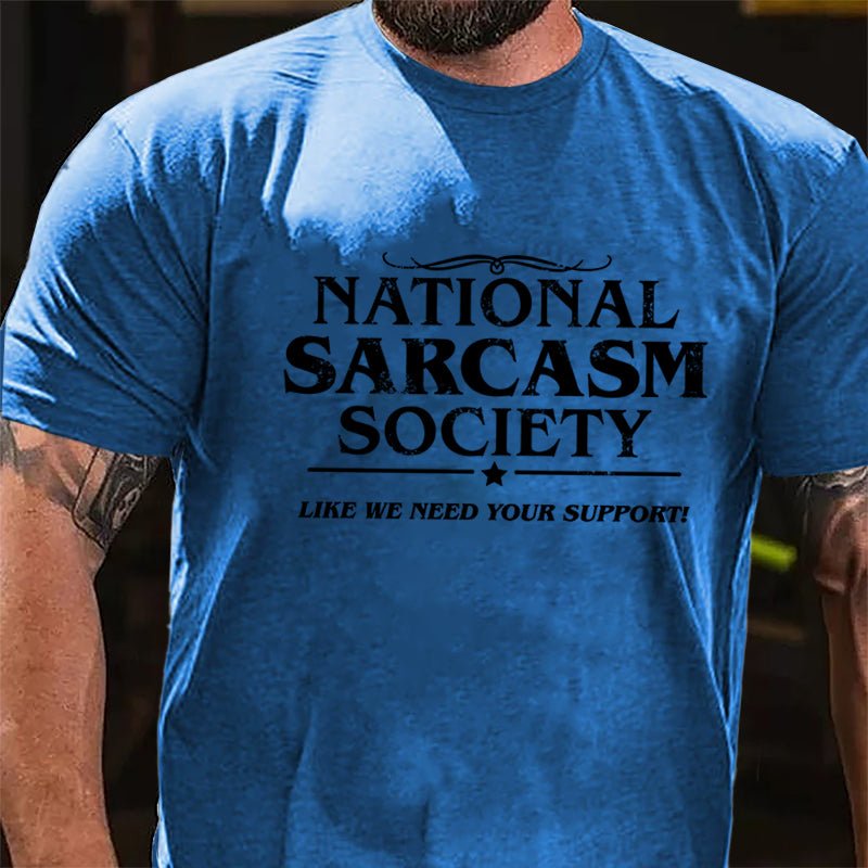 National Sacarsm Society Like We Need Your Support Cotton T-shirt