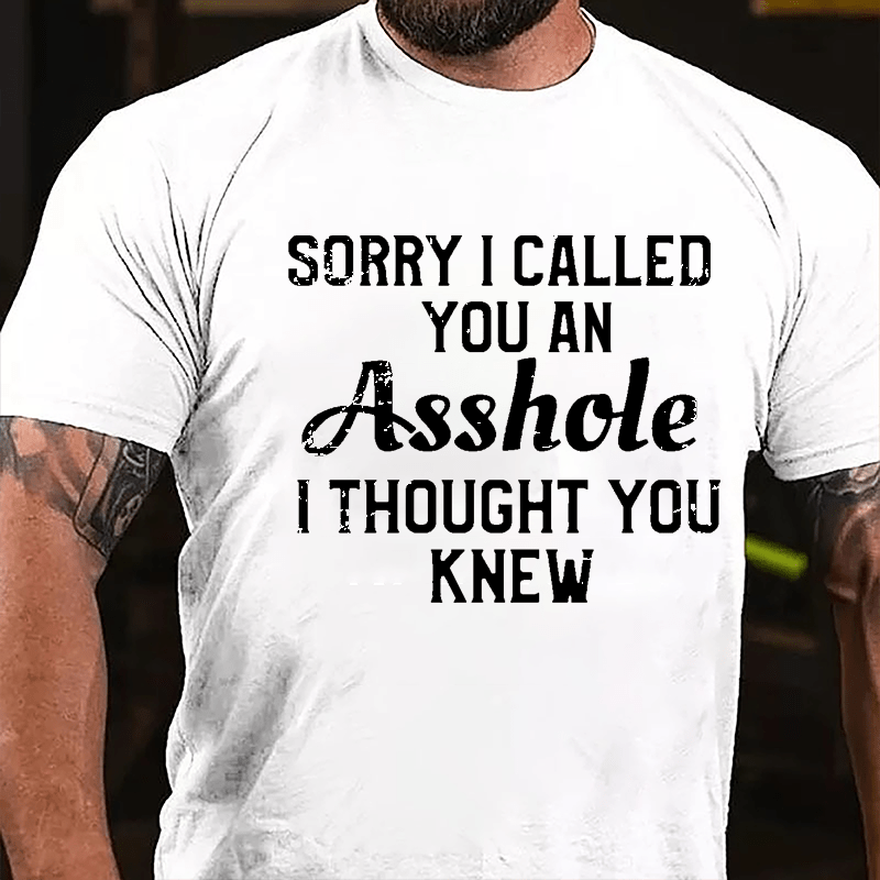 Sorry I Called You An Asshole I Thought You Knew Cotton T-shirt