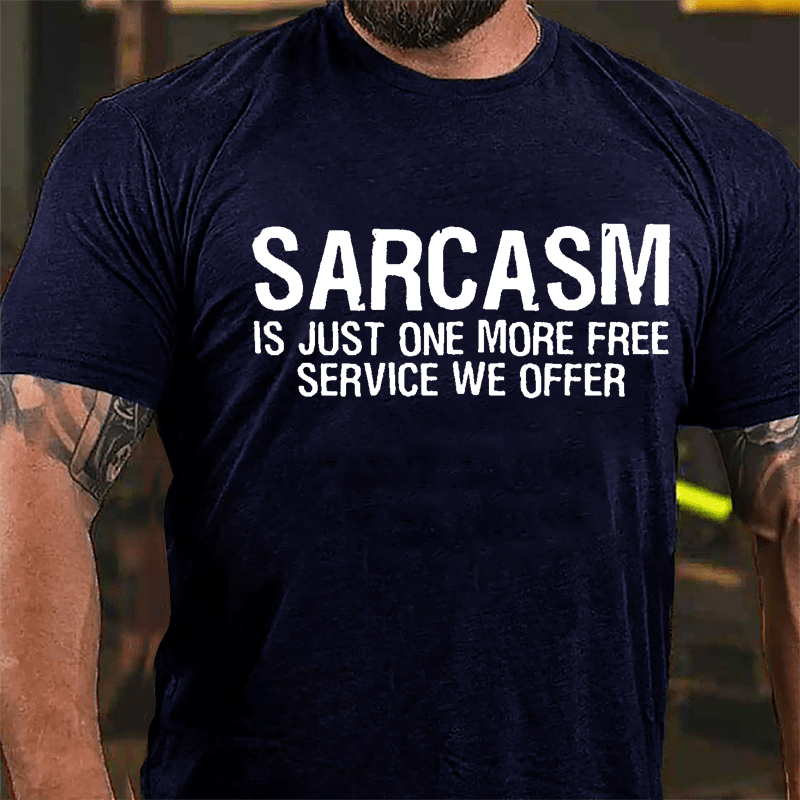 Sarcasm Is Just One More Free Service We Offer Cotton T-shirt