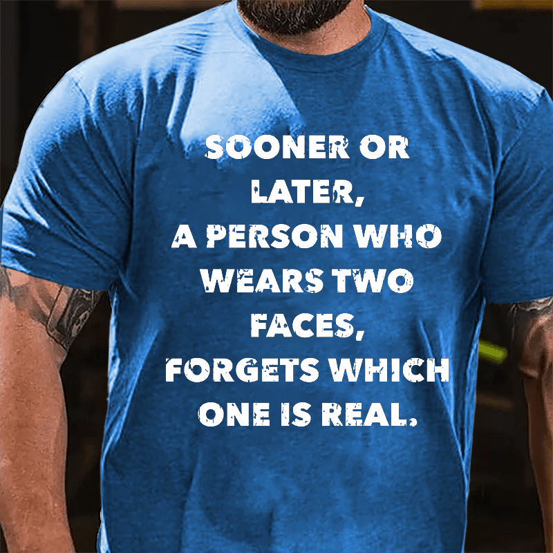 Sooner Or Later A Person Who Wears Two Faces Forgets Which One Is Real Cotton T-shirt